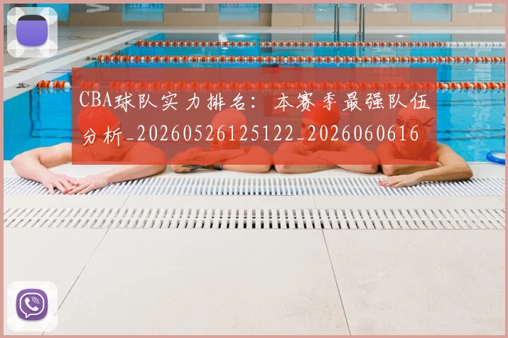 CBA球队实力排名:本赛季最强队伍分析_20260526125122_20260606165312