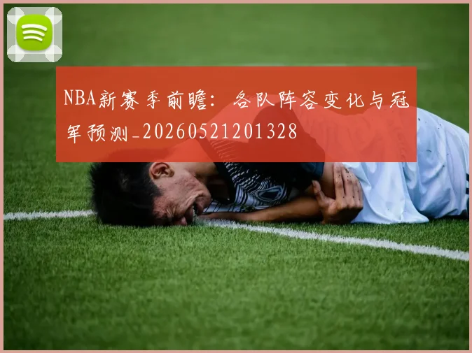 NBA新赛季前瞻:各队阵容变化与冠军预测_20260521201328